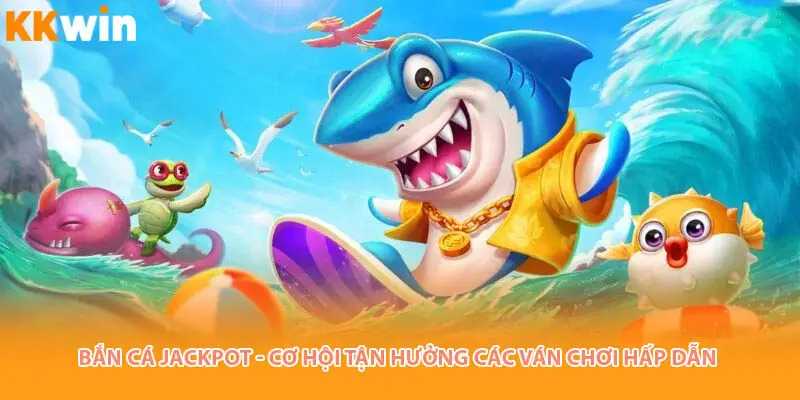 Bắn Cá Jackpot
